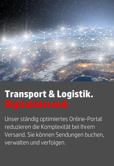 Unser ständig optimiertes Online-Portal reduzieren die Komplexität bei Ihrem Versand. Sie können Sendungen buchen, verwalten und verfolgen. Transport & Logistik. Digitalisierend.